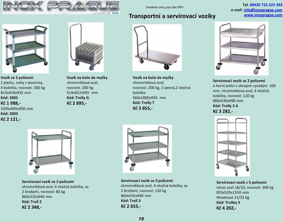 855,- Servírovací vozík se 2 policemi a horní policí s okrajem vysokým 100 mm, chromniklová ocel, 4 otočná kolečka, nosnost: 120 kg 860x530x990 mm Kód: Trolly 2 A Kč 3 282,- Servírovací vozík se 2