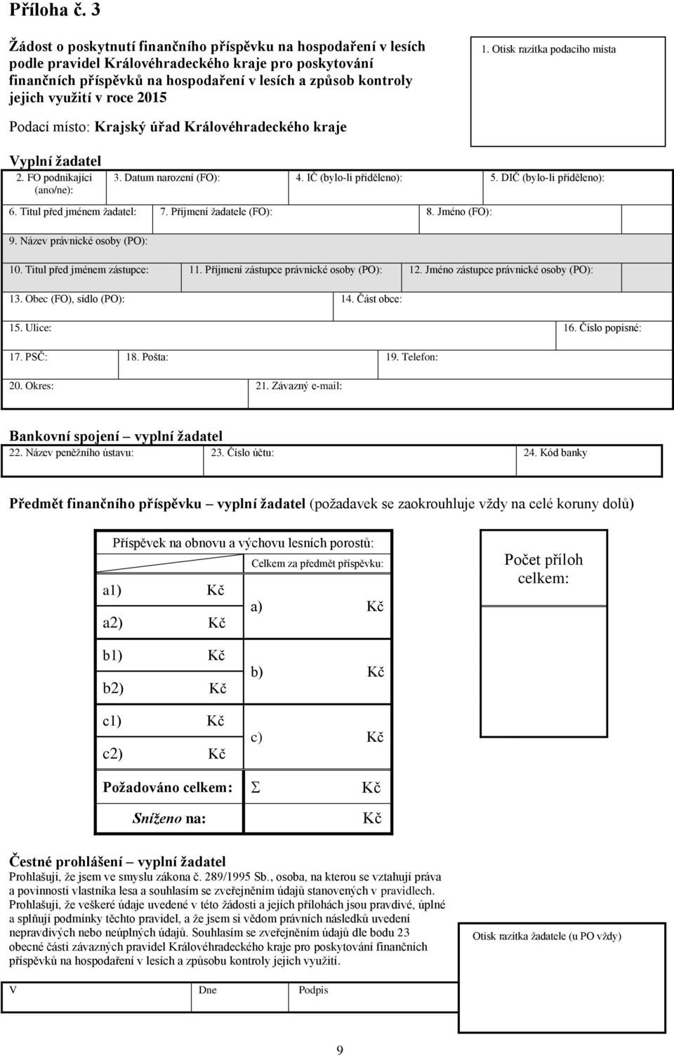 v roce 2015 1. Otisk razítka podacího místa Podací místo: Krajský úřad Královéhradeckého kraje Vyplní žadatel 2. FO podnikající (ano/ne): 3. Datum narození (FO): 4. IČ (bylo-li přiděleno): 5.