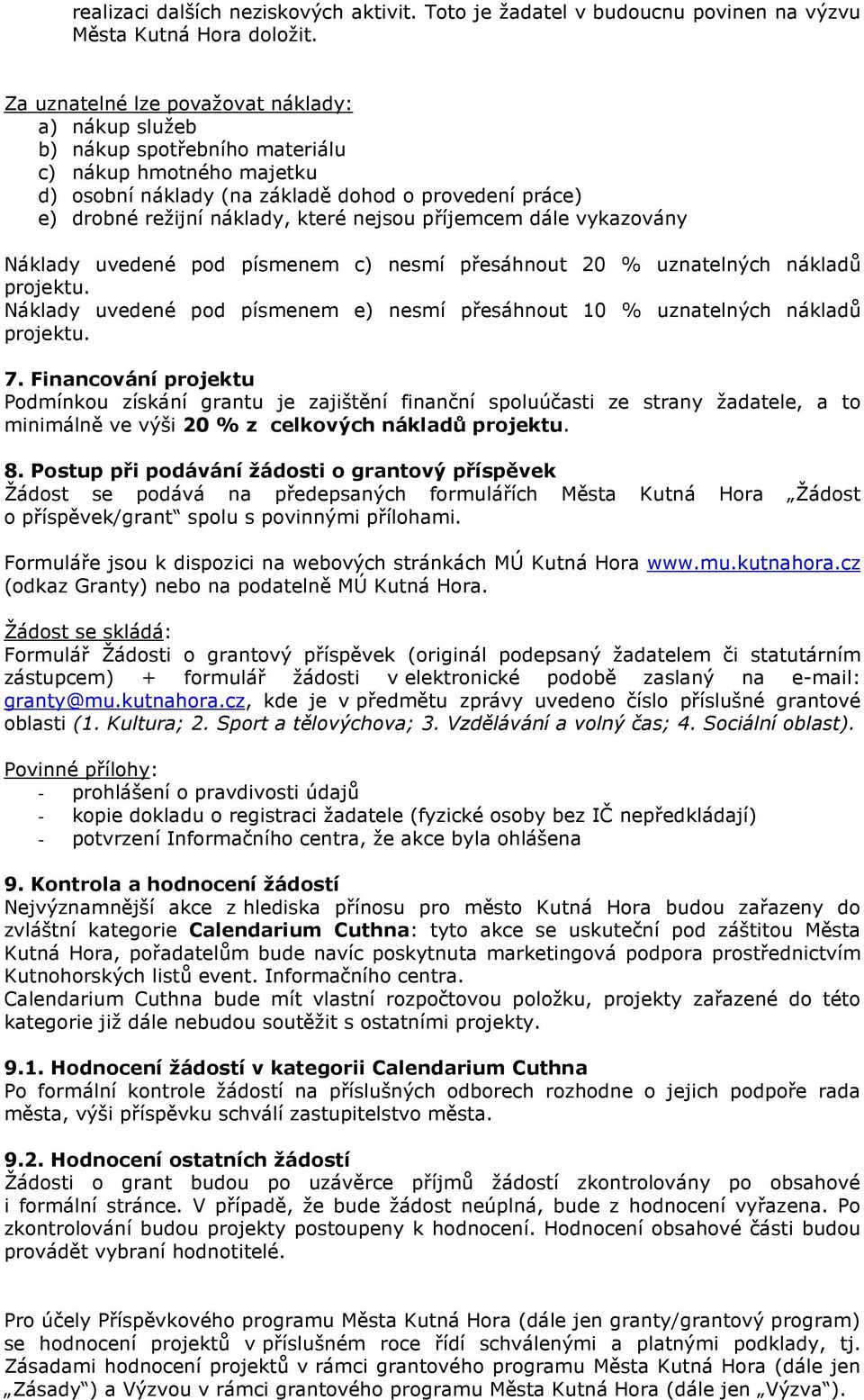 nejsou příjemcem dále vykazovány Náklady uvedené pod písmenem c) nesmí přesáhnout 20 % uznatelných nákladů projektu. Náklady uvedené pod písmenem e) nesmí přesáhnout 10 % uznatelných nákladů projektu.