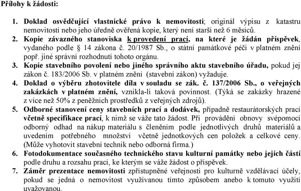 3. Kopie stavebního povolení nebo jiného správního aktu stavebního úřadu, pokud jej zákon č. 183/2006 Sb. v platném znění (stavební zákon) vyžaduje. 4.