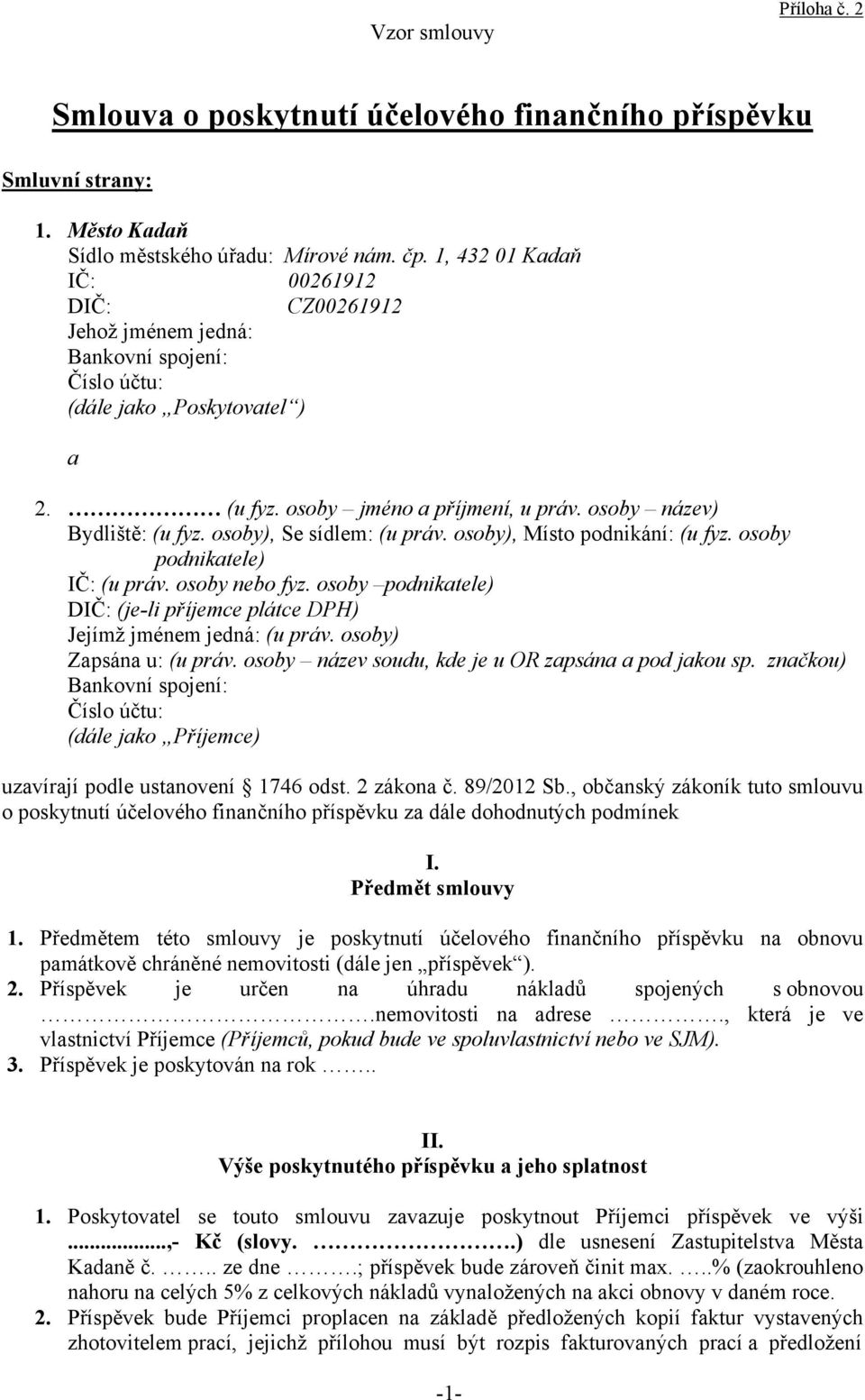 osoby), Se sídlem: (u práv. osoby), Místo podnikání: (u fyz. osoby podnikatele) IČ: (u práv. osoby nebo fyz. osoby podnikatele) DIČ: (je-li příjemce plátce DPH) Jejímž jménem jedná: (u práv.