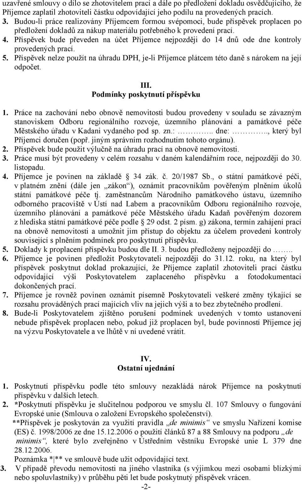 Příspěvek bude převeden na účet Příjemce nejpozději do 14 dnů ode dne kontroly provedených prací. 5. Příspěvek nelze použít na úhradu DPH, je-li Příjemce plátcem této daně s nárokem na její odpočet.