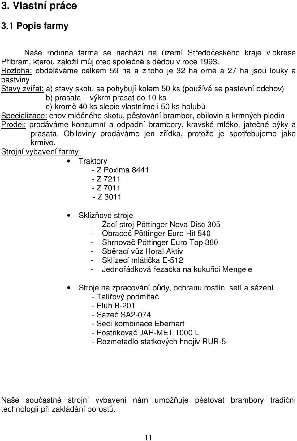 ks c) kromě 40 ks slepic vlastníme i 50 ks holubů Specializace: chov mléčného skotu, pěstování brambor, obilovin a krmných plodin Prodej: prodáváme konzumní a odpadní brambory, kravské mléko, jatečné