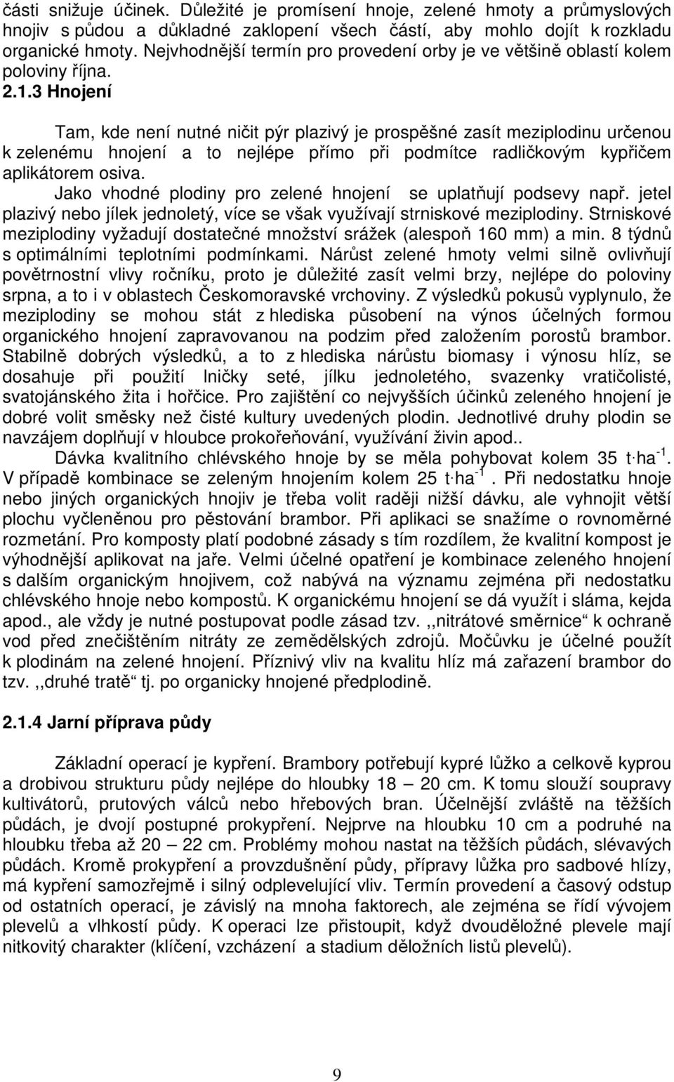 3 Hnojení Tam, kde není nutné ničit pýr plazivý je prospěšné zasít meziplodinu určenou k zelenému hnojení a to nejlépe přímo při podmítce radličkovým kypřičem aplikátorem osiva.