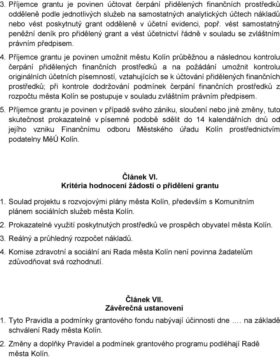 Příjemce grantu je povinen umožnit městu Kolín průběžnou a následnou kontrolu čerpání přidělených finančních prostředků a na požádání umožnit kontrolu originálních účetních písemností, vztahujících