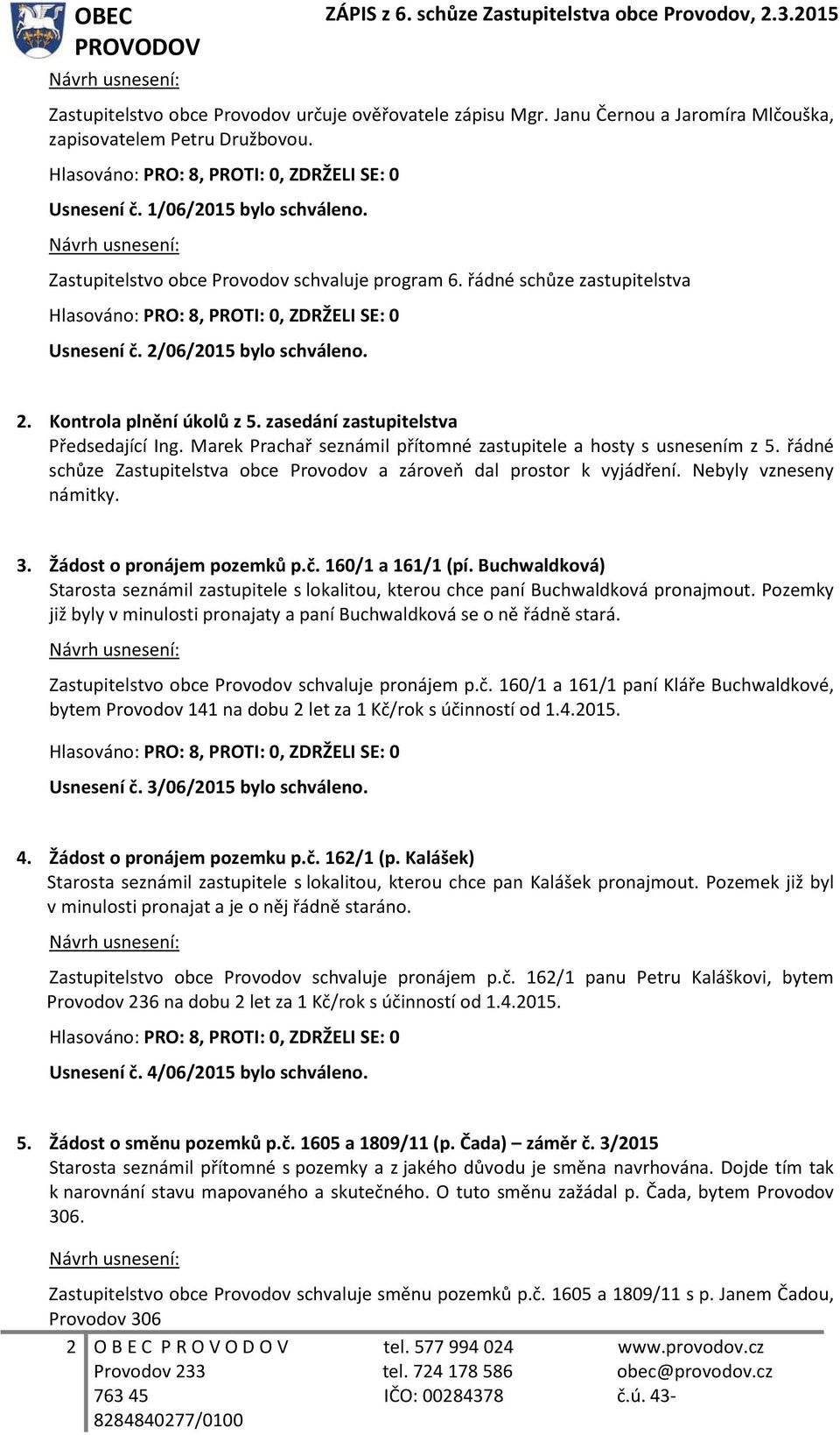 Marek Prachař seznámil přítomné zastupitele a hosty s usnesením z 5. řádné schůze Zastupitelstva obce Provodov a zároveň dal prostor k vyjádření. Nebyly vzneseny námitky. 3.