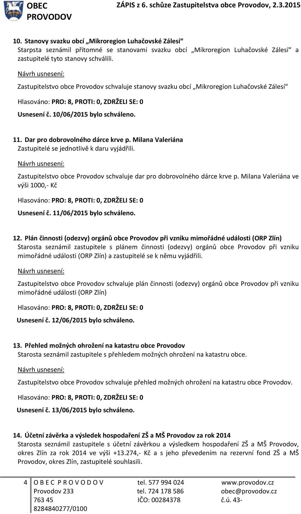 Milana Valeriána Zastupitelé se jednotlivě k daru vyjádřili. Zastupitelstvo obce Provodov schvaluje dar pro dobrovolného dárce krve p. Milana Valeriána ve výši 1000,- Kč Usnesení č.