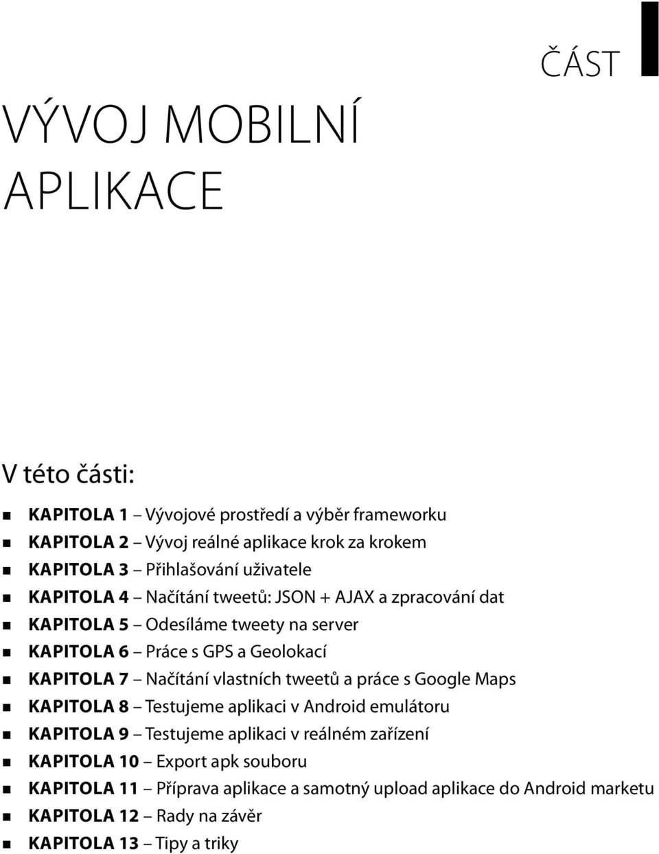 KAPITOLA 7 Načítání vlastních tweetů a práce s Google Maps KAPITOLA 8 Testujeme aplikaci v Android emulátoru KAPITOLA 9 Testujeme aplikaci v reálném