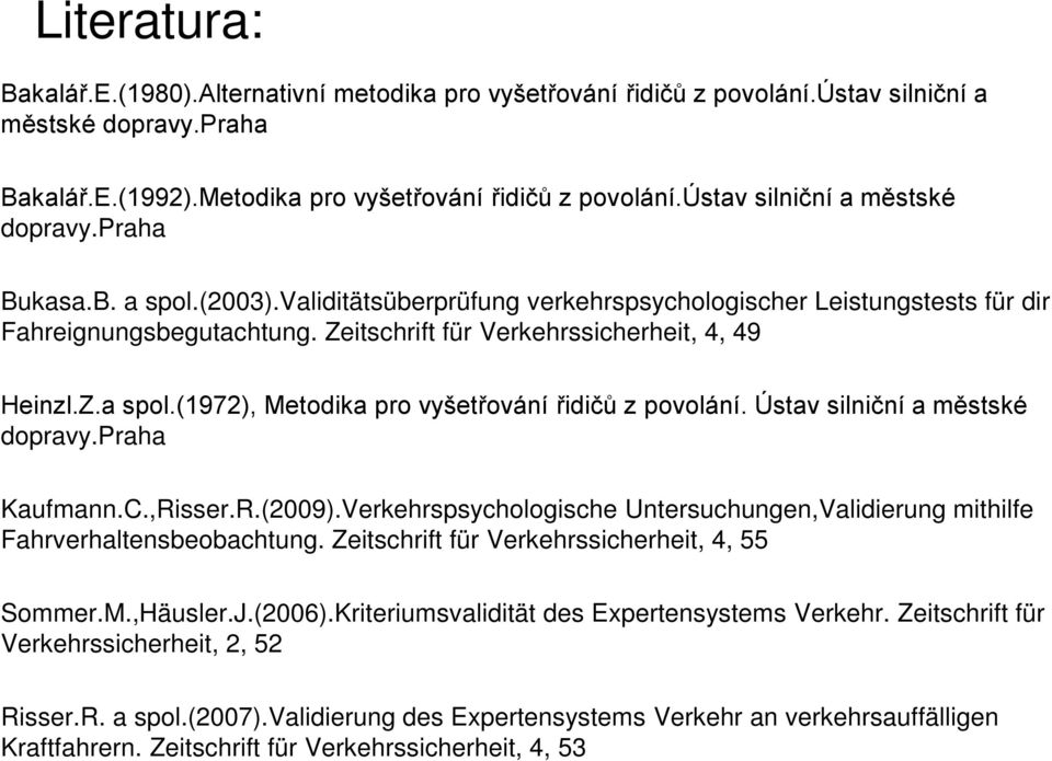 Zeitschrift für Verkehrssicherheit, 4, 49 Heinzl.Z.a spol.(1972), Metodika pro vyšetřování řidičů z povolání. Ústav silniční a městské dopravy.praha Kaufmann.C.,Risser.R.(2009).