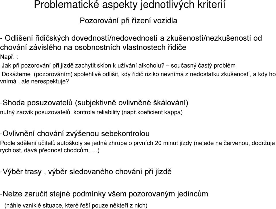 současný častý problém Dokážeme (pozorováním) spolehlivě odlišit, kdy řidič riziko nevnímá z nedostatku zkušeností, a kdy ho vnímá, ale nerespektuje?