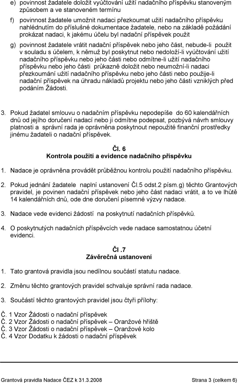 souladu s účelem, k němuž byl poskytnut nebo nedoloží-li vyúčtování užití nadačního příspěvku nebo jeho části nebo odmítne-li užití nadačního příspěvku nebo jeho části průkazně doložit nebo