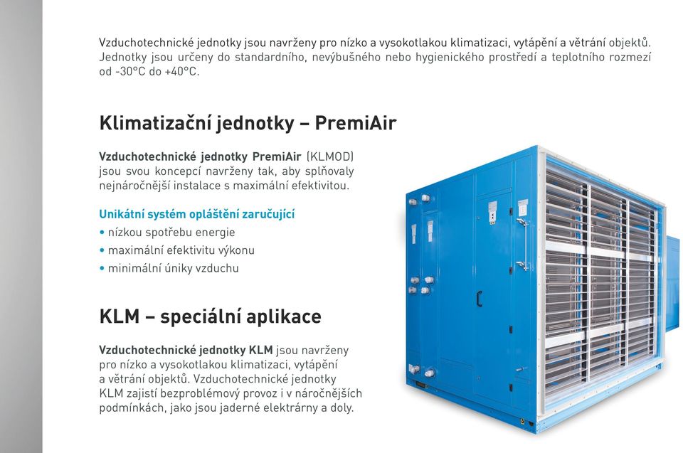 Klimatizační jednotky PremiAir Vzduchotechnické jednotky PremiAir (KLMOD) jsou svou koncepcí navrženy tak, aby splňovaly nejnáročnější instalace s maximální efektivitou.