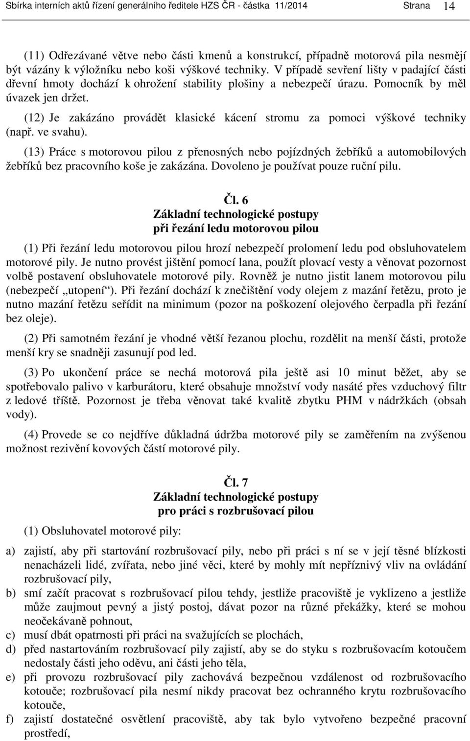 (12) Je zakázáno provádět klasické kácení stromu za pomoci výškové techniky (např. ve svahu).