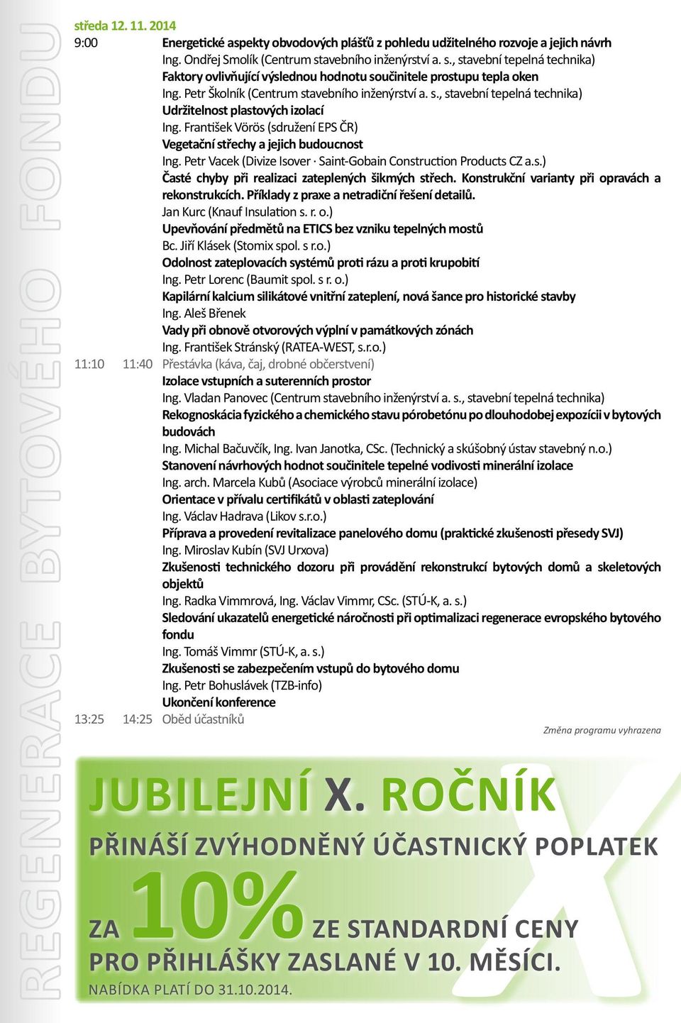 František Vörös (sdružení EPS ČR) Vegetační střechy a jejich budoucnost Ing. Petr Vacek (Divize Isover Saint-Gobain Construction Products CZ a.s.) Časté chyby při realizaci zateplených šikmých střech.