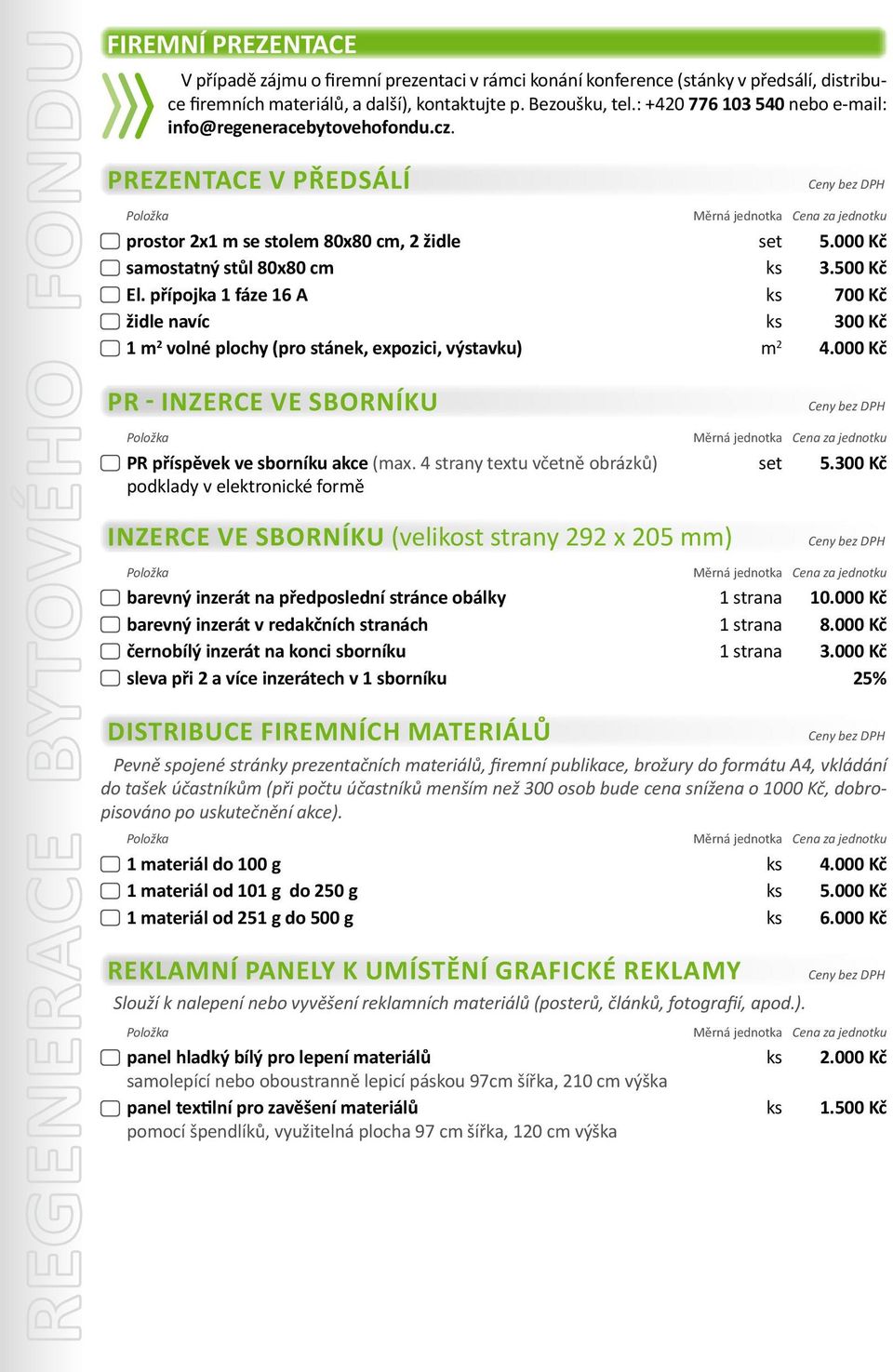 přípojka 1 fáze 16 A židle navíc 1 m 2 volné plochy (pro stánek, expozici, výstavku) PR - INZERCE VE SBORNÍKU PR příspěvek ve sborníku akce (max.