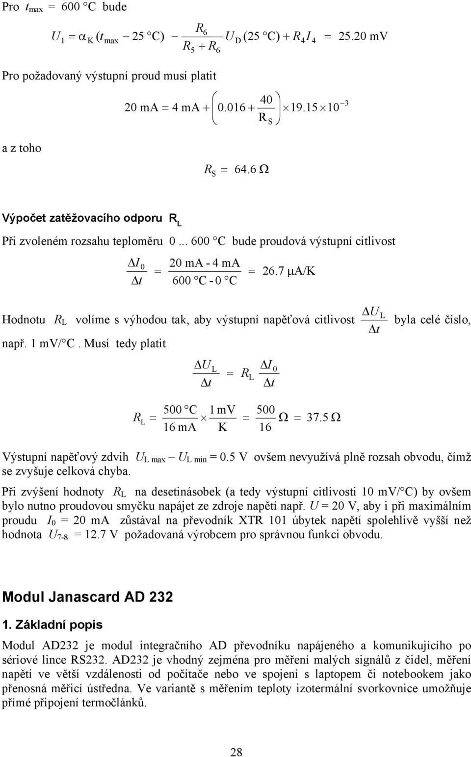 7 µ A/K Hodnotu L volíme s výhodou tak, aby výstupní napěťová citlivost např. 1 mv/ C. Musí tedy platit U t I L L t U L byla celé číslo, t L 5 C 1 mv 5 Ω 37.