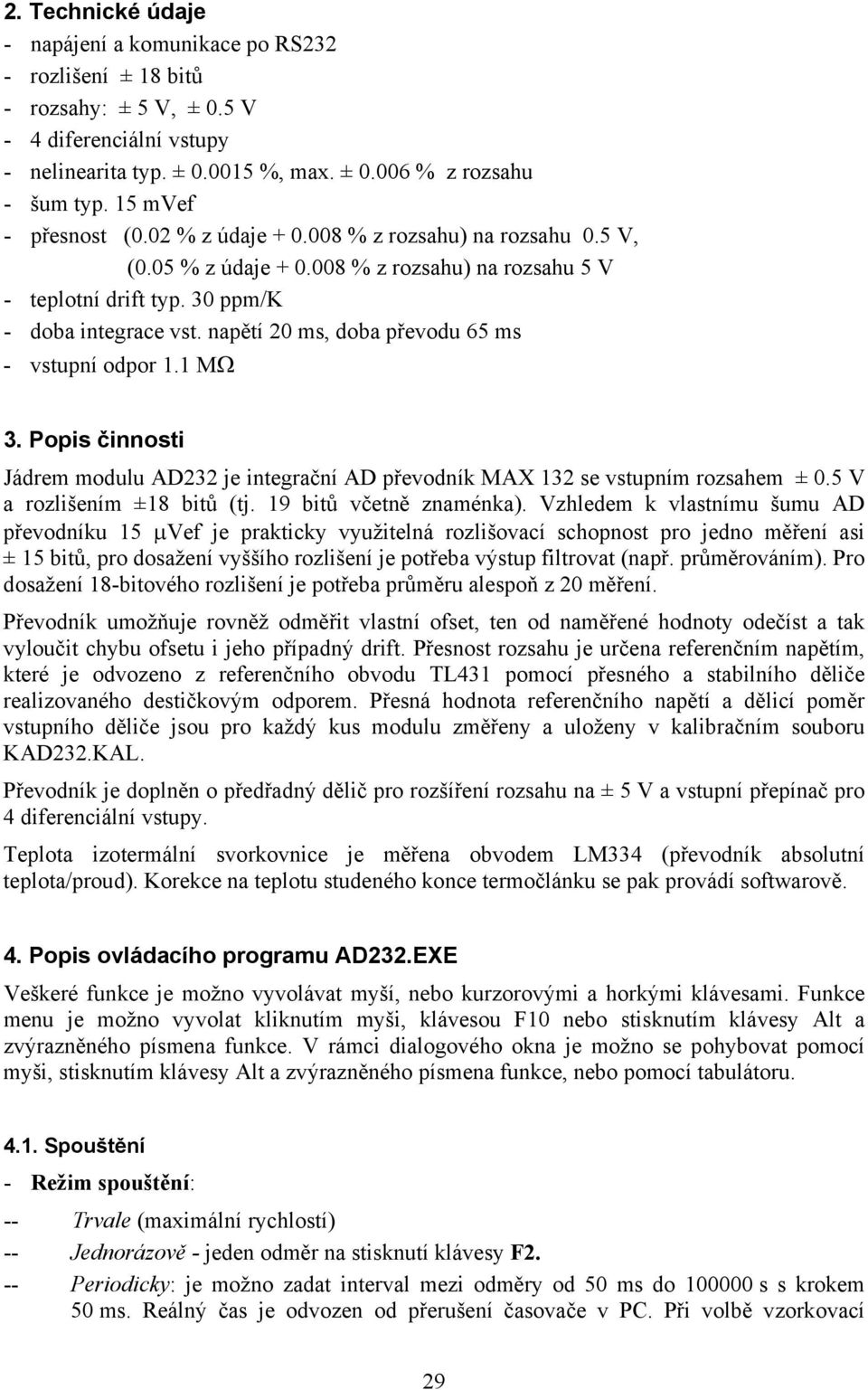 napětí 2 ms, doba převodu 65 ms - vstupní odpor 1.1 MΩ 3. Popis činnosti Jádrem modulu AD232 je integrační AD převodník MAX 132 se vstupním rozsahem ±.5 V a rozlišením ±18 bitů (tj.