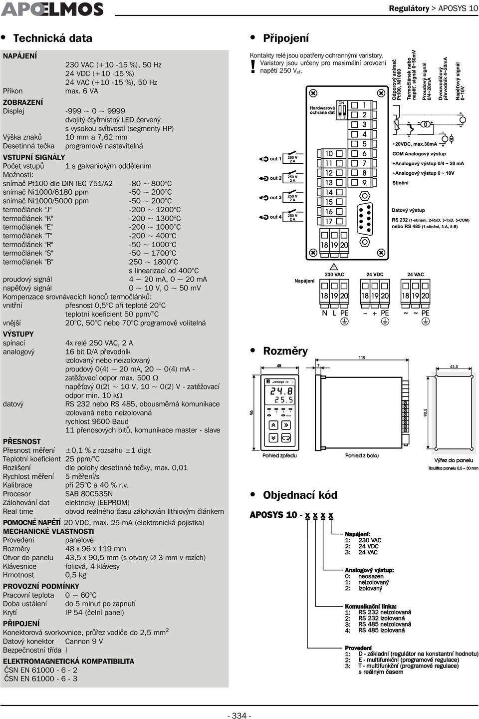 vstupů 1 s galvanickým oddělením Možnosti: snímač Pt100 dle DIN IEC 751/A2-80 ~ 800 C snímač Ni1000/6180 ppm -50 ~ 200 C snímač Ni1000/5000 ppm -50 ~ 200 C termočlánek "J" -200 ~ 1200 C termočlánek