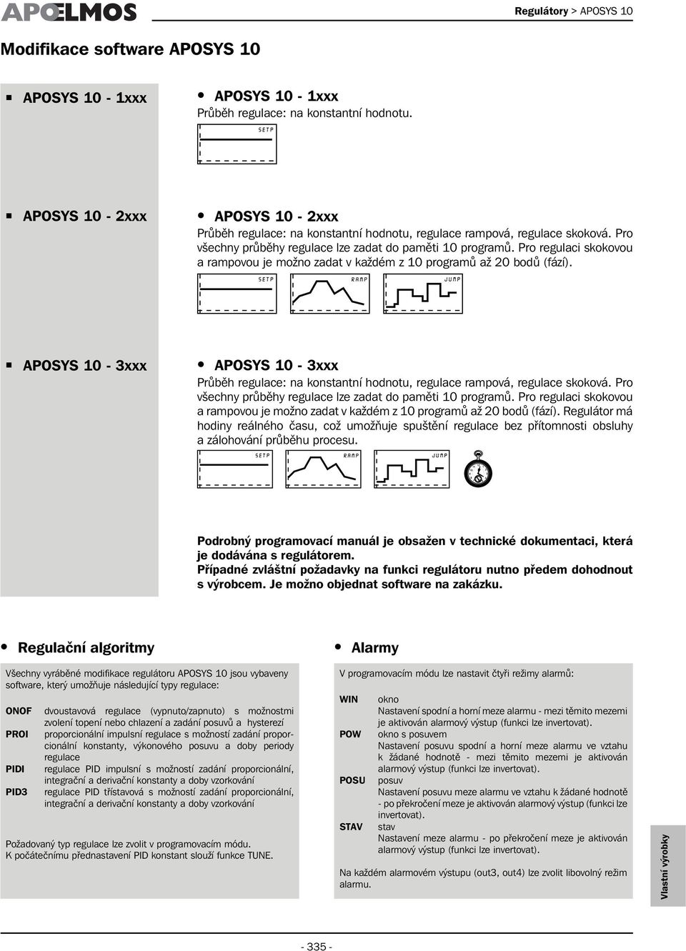 Pro regulaci skokovou a rampovou je možno zadat v každém z 10 programů až 20 bodů (fází). APOSYS 10-3xxx APOSYS 10-3xxx Průběh regulace: na konstantní hodnotu, regulace rampová, regulace skoková.