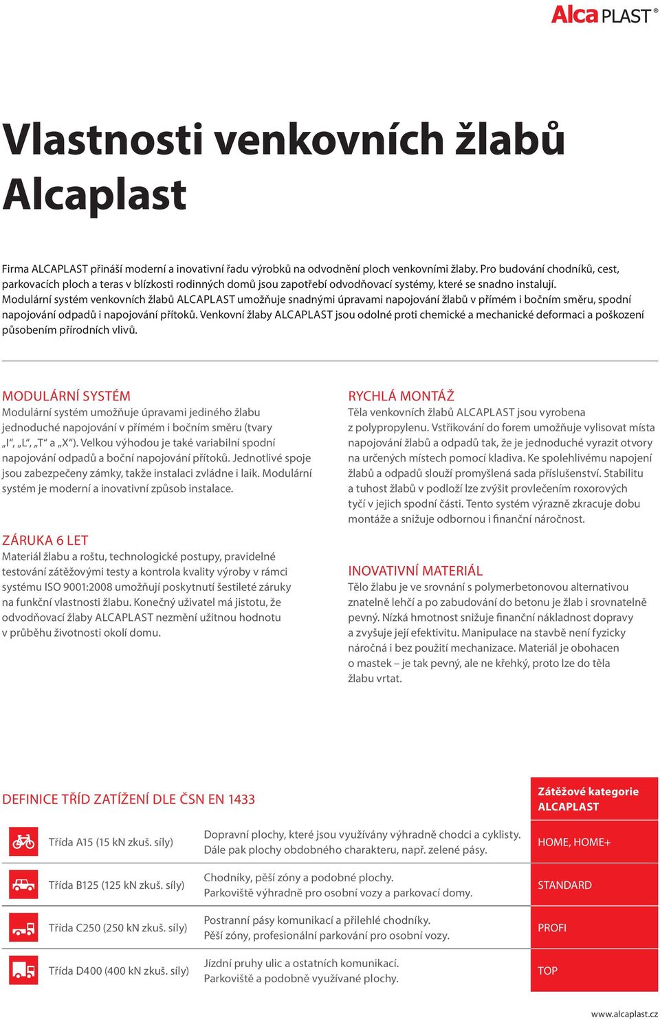Modulární systém venkovních žlabů ALCAPLAST umožňuje snadnými úpravami napojování žlabů v přímém i bočním směru, spodní napojování odpadů i napojování přítoků.