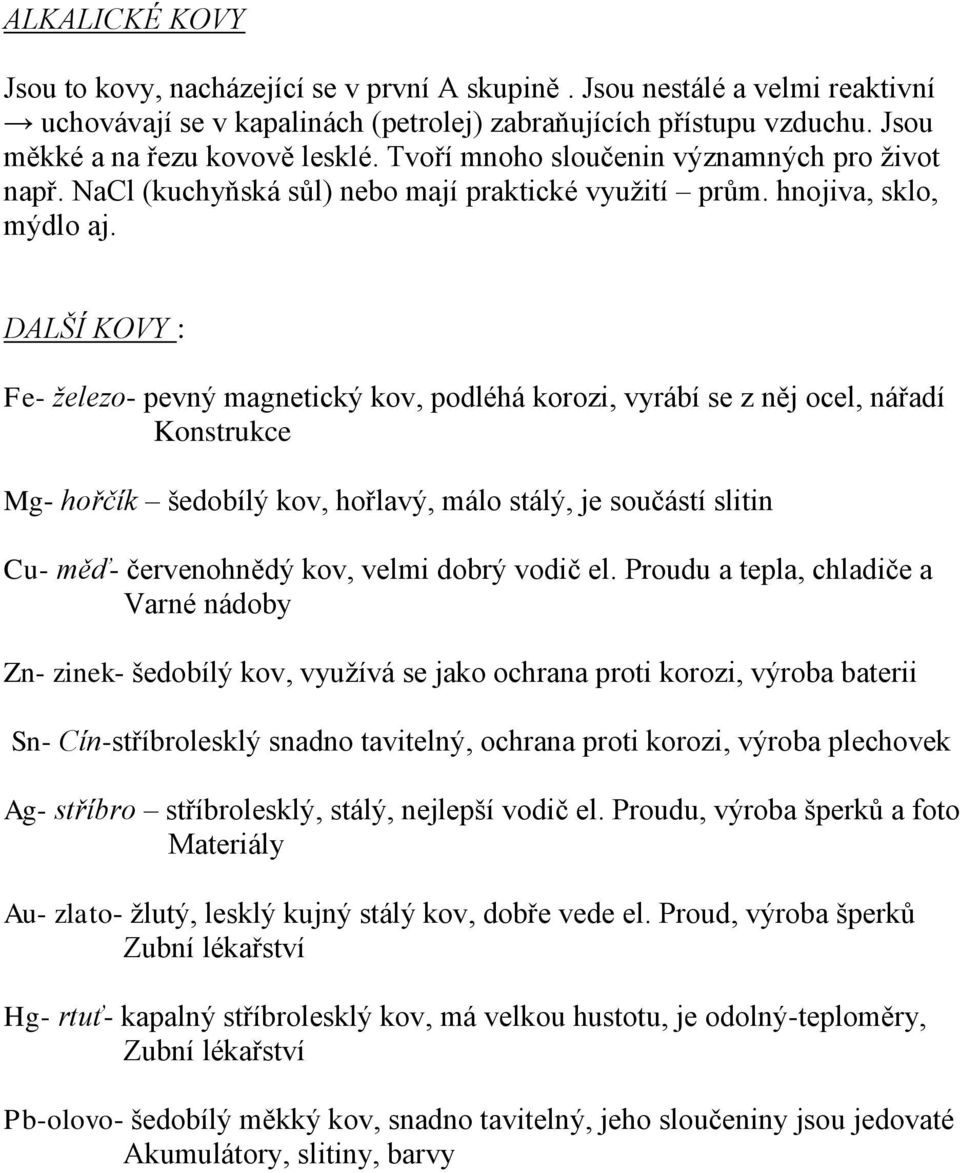 DALŠÍ KOVY : Fe- železo- pevný magnetický kov, podléhá korozi, vyrábí se z něj ocel, nářadí Konstrukce Mg- hořčík šedobílý kov, hořlavý, málo stálý, je součástí slitin Cu- měď- červenohnědý kov,