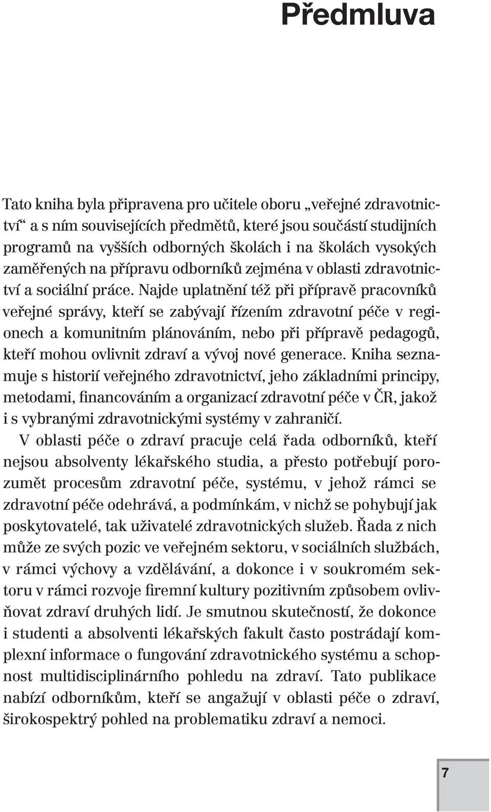 Najde uplatnění též při přípravě pracovníků veřejné správy, kteří se zabývají řízením zdravotní péče v regionech a komunitním plánováním, nebo při přípravě pedagogů, kteří mohou ovlivnit zdraví a