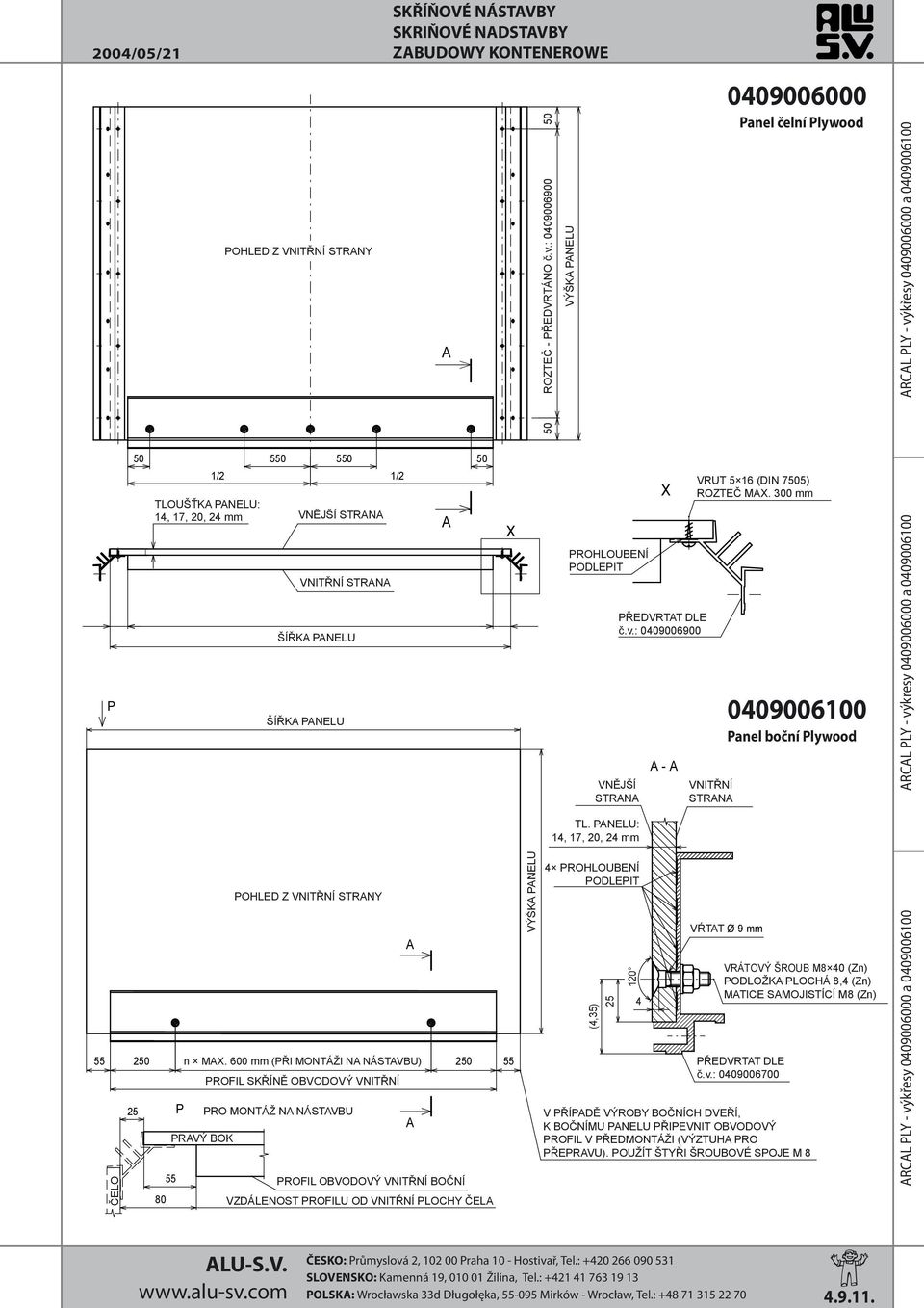 PROFILU OD VNITŘNÍ PLOCHY ČELA A A A A X 55 VÝŠKA PANELU ROZTEČ - PŘEDVRTÁNO č.v.: 0409006900 50 50 VÝŠKA PANELU PROHLOUBENÍ PODLEPIT X PŘEDVRTAT DLE č.v.: 0409006900 VNĚJŠÍ STRANA TL.