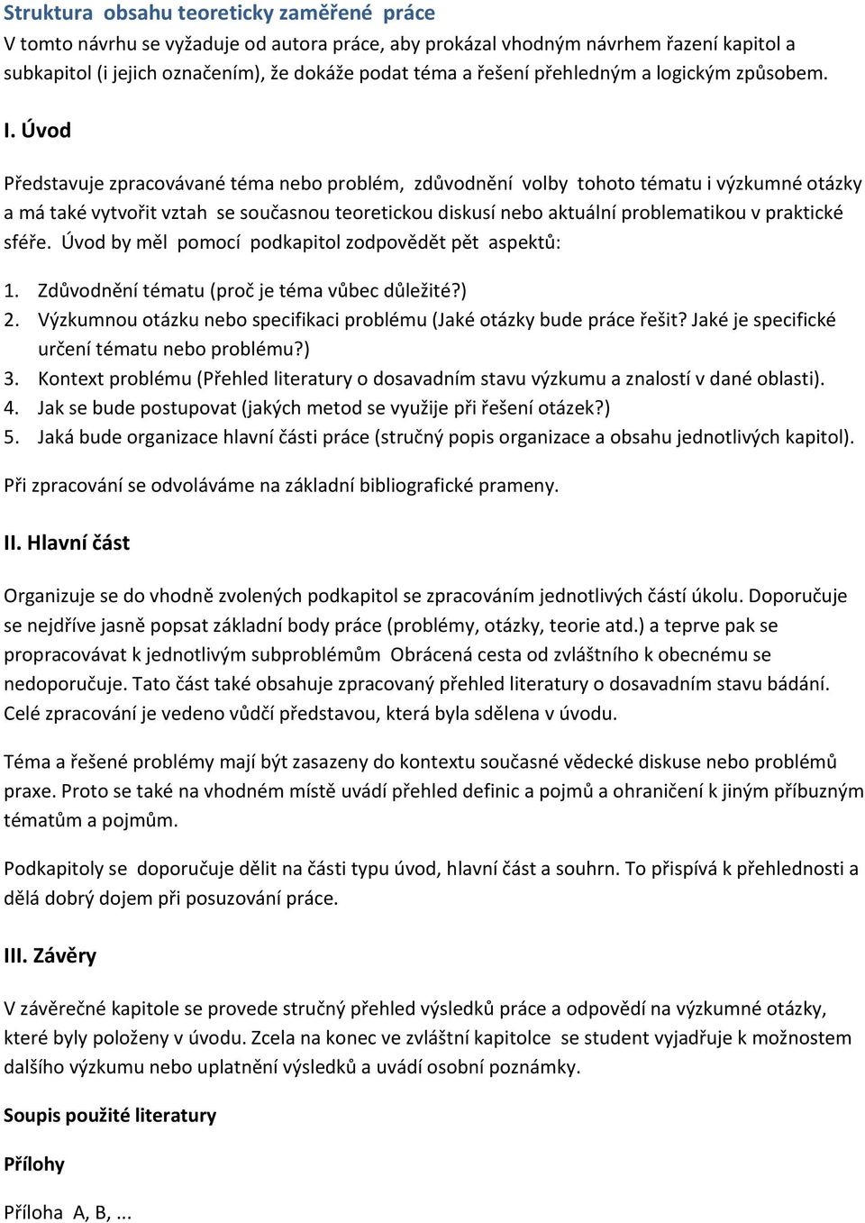 Úvod Představuje zpracovávané téma nebo problém, zdůvodnění volby tohoto tématu i výzkumné otázky a má také vytvořit vztah se současnou teoretickou diskusí nebo aktuální problematikou v praktické