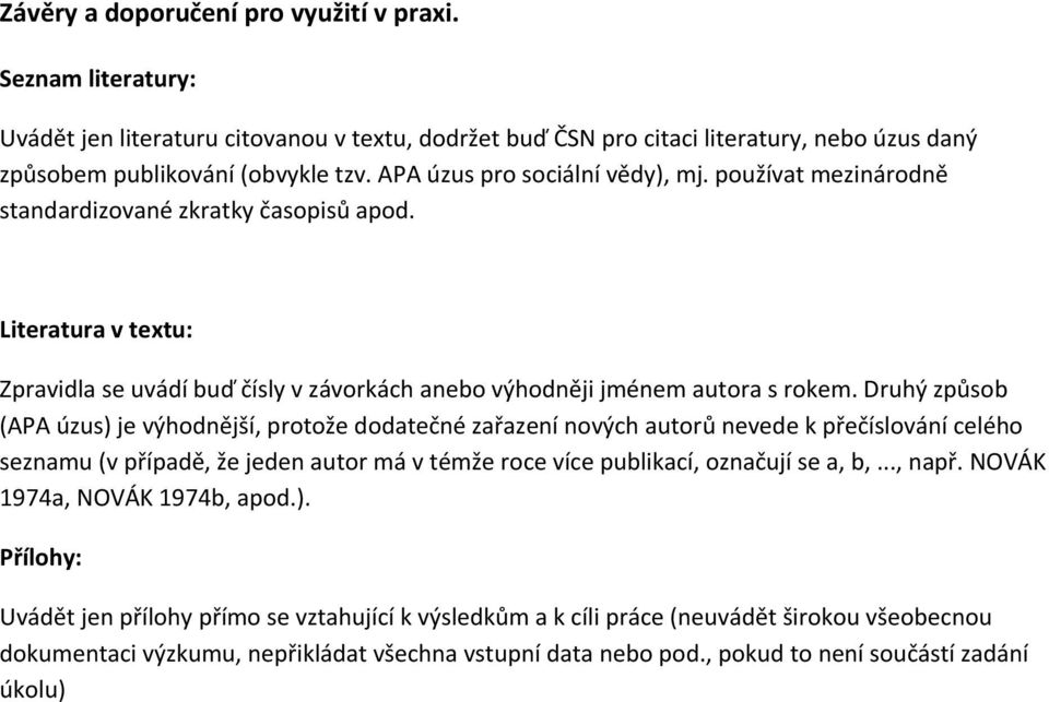 Druhý způsob (APA úzus) je výhodnější, protože dodatečné zařazení nových autorů nevede k přečíslování celého seznamu (v případě, že jeden autor má v témže roce více publikací, označují se a, b,.