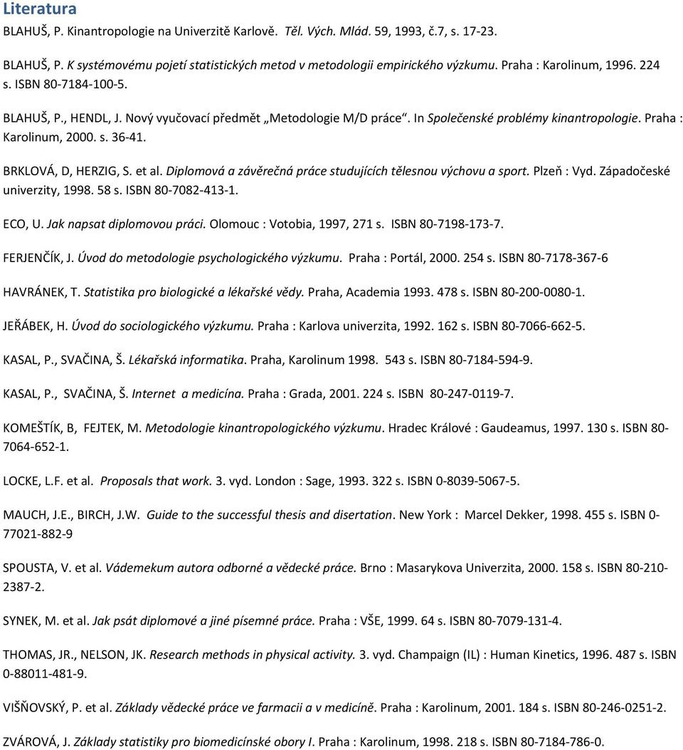 BRKLOVÁ, D, HERZIG, S. et al. Diplomová a závěrečná práce studujících tělesnou výchovu a sport. Plzeň : Vyd. Západočeské univerzity, 1998. 58 s. ISBN 80 7082 413 1. ECO, U.
