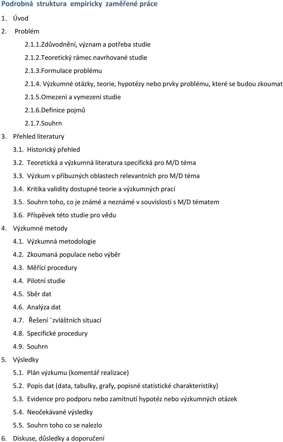 3. Výzkum v příbuzných oblastech relevantních pro M/D téma 3.4. Kritika validity dostupné teorie a výzkumných prací 3.5. Souhrn toho, co je známé a neznámé v souvislosti s M/D tématem 3.6.