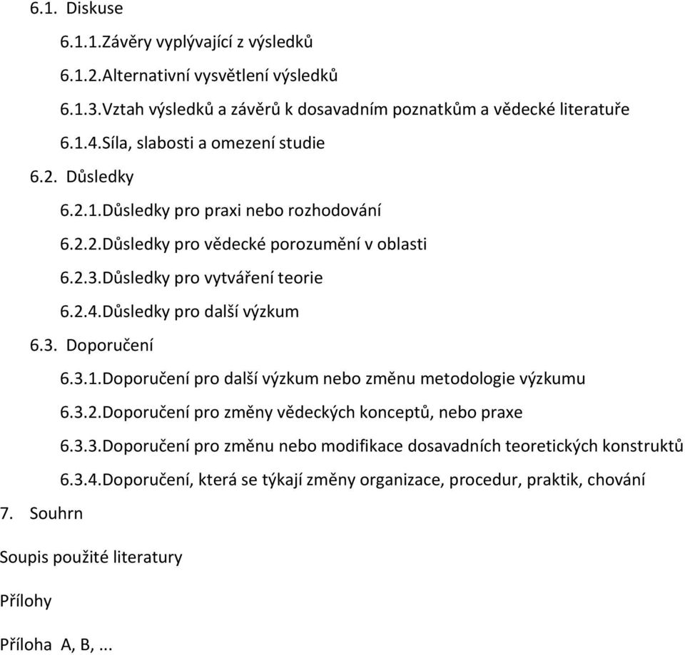 Důsledky pro další výzkum 6.3. Doporučení 6.3.1. Doporučení pro další výzkum nebo změnu metodologie výzkumu 6.3.2. Doporučení pro změny vědeckých konceptů, nebo praxe 6.3.3. Doporučení pro změnu nebo modifikace dosavadních teoretických konstruktů 6.