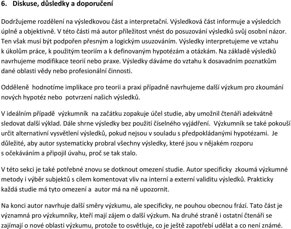 Výsledky interpretujeme ve vztahu k úkolům práce, k použitým teoriím a k definovaným hypotézám a otázkám. Na základě výsledků navrhujeme modifikace teorií nebo praxe.