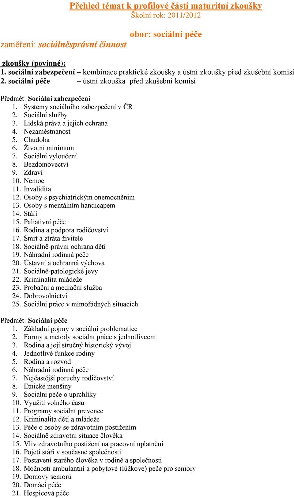 Systémy sociálního zabezpečení v ČR 2. Sociální sluţby 3. Lidská práva a jejich ochrana 4. Nezaměstnanost 5. Chudoba 6. Ţivotní minimum 7. Sociální vyloučení 8. Bezdomovectví 9. Zdraví 10. Nemoc 11.