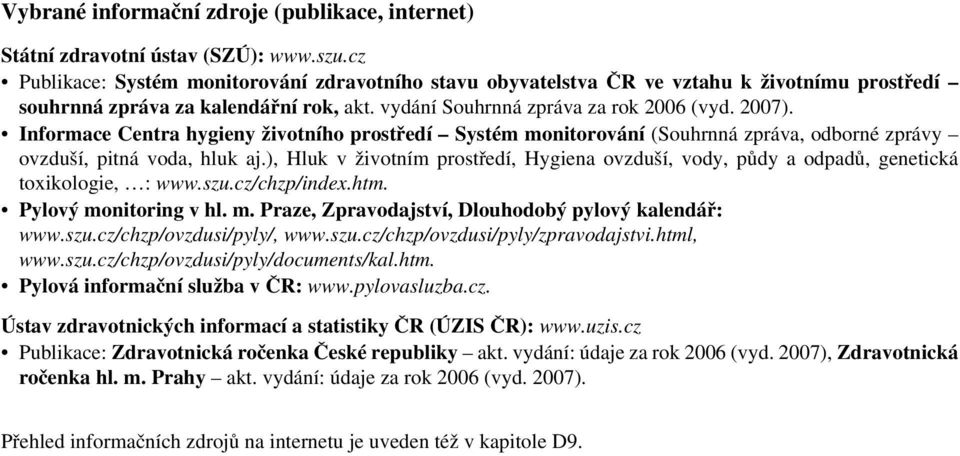 Informace Centra hygieny životního prostředí Systém monitorování (Souhrnná zpráva,odborné zprávy ovzduší,pitná voda,hluk aj.