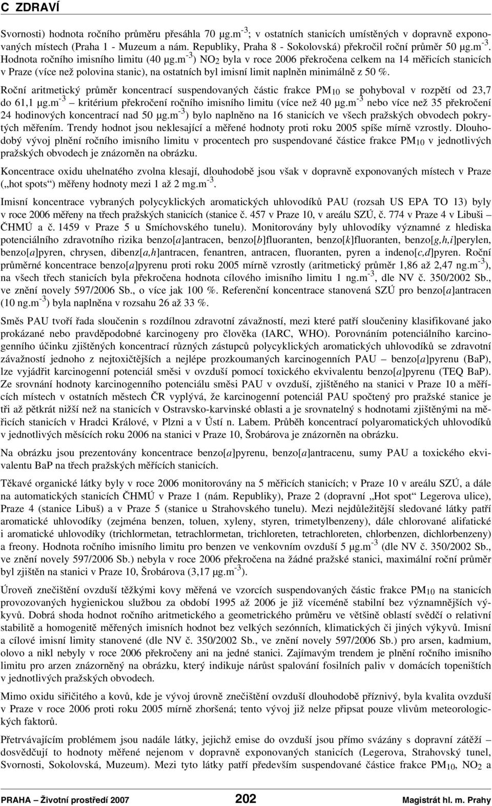 m )NO 2 byla v roce 26 překročena celkem na 14 měřicích stanicích v Praze (více než polovina stanic), na ostatních byl imisní limit naplněn minimálně z 5 %.