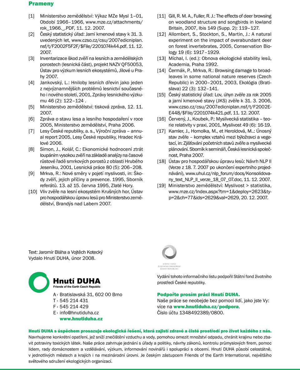 [3] Inventarizace škod zvěří na lesních a zemědělských porostech (lesnická část), projekt NAZV QF50053, Ústav pro výzkum lesních ekosystémů, Jílové u Prahy 2007. [4] Jankovský, L.