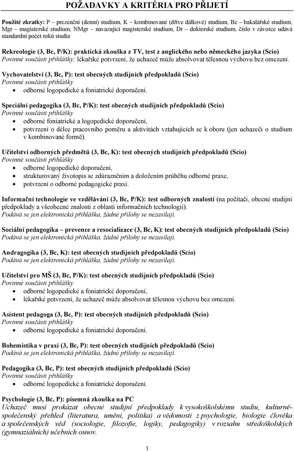 potvrzení, že uchazeč může absolvovat tělesnou výchovu bez omezení. Vychovatelství (3, Bc, P): test obecných studijních předpokladů (Scio) odborné logopedické a foniatrické doporučení.