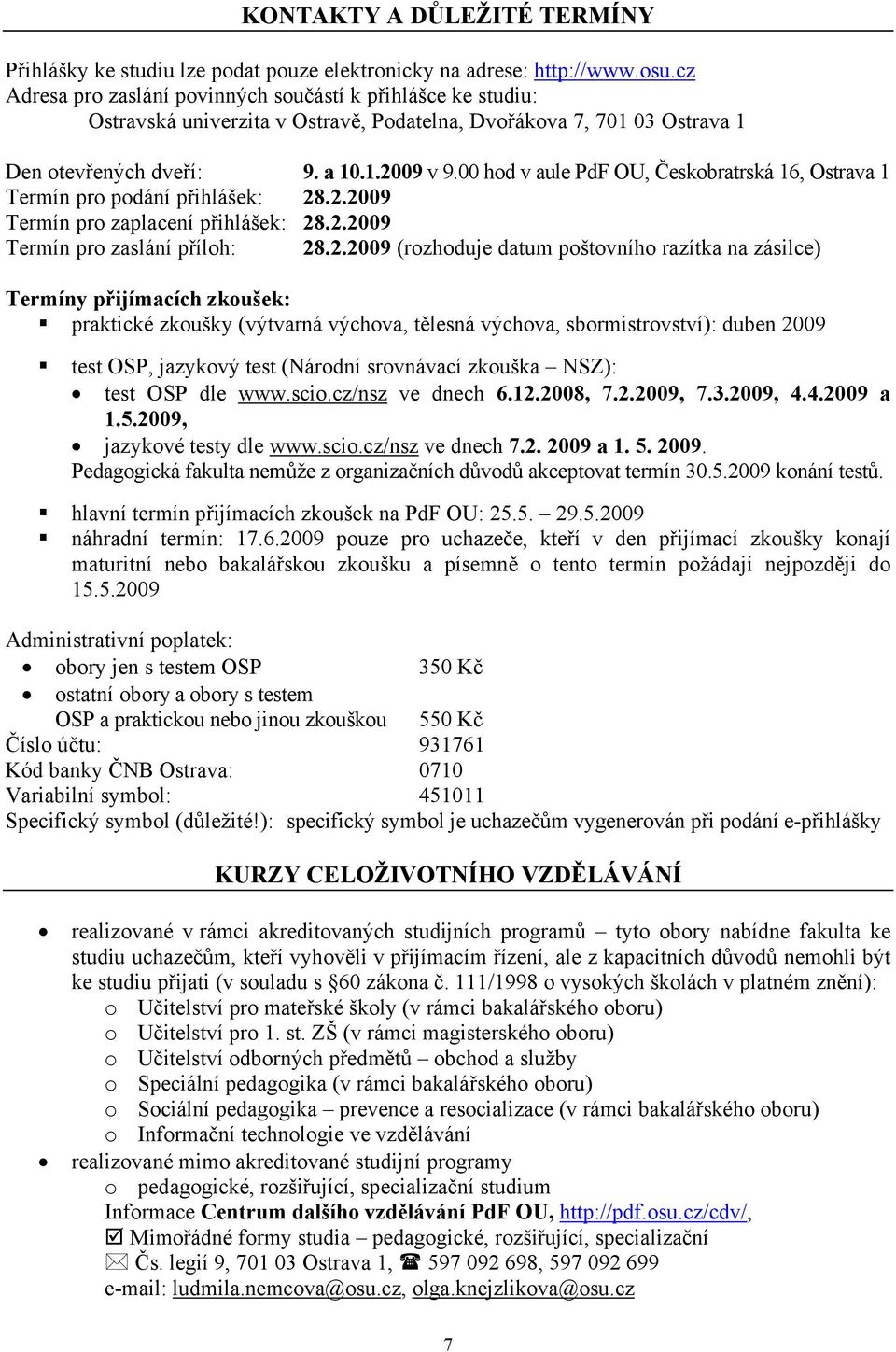 00 hod v aule PdF OU, Českobratrská 16, Ostrava 1 Termín pro podání přihlášek: 28