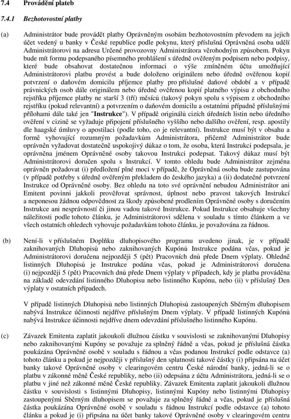 Pokyn bude mít formu podepsaného písemného prohlášení s úředně ověřeným podpisem nebo podpisy, které bude obsahovat dostatečnou informaci o výše zmíněném účtu umožňující Administrátorovi platbu