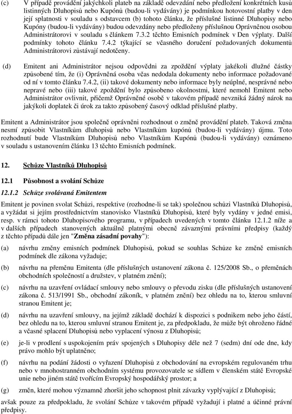 s článkem 7.3.2 těchto Emisních podmínek v Den výplaty. Další podmínky tohoto článku 7.4.2 týkající se včasného doručení požadovaných dokumentů Administrátorovi zůstávají nedotčeny.