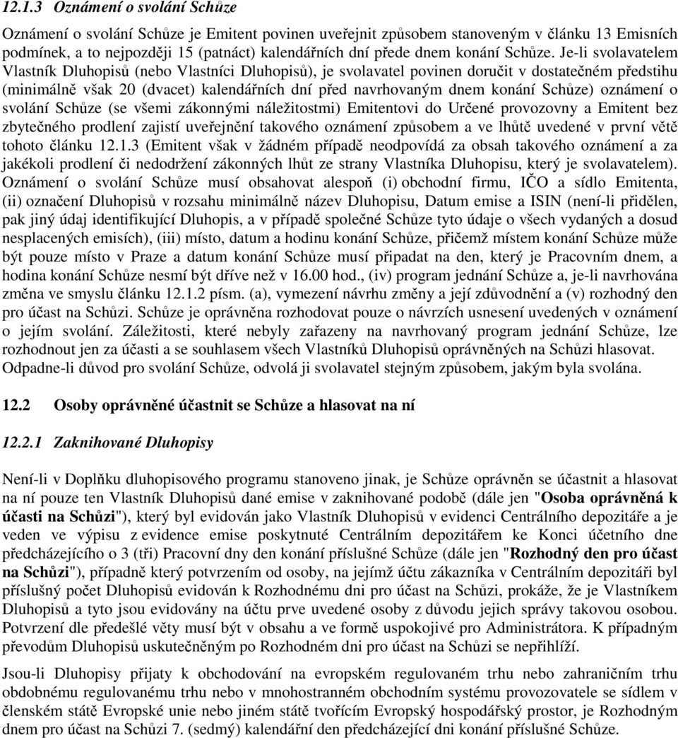 Je-li svolavatelem Vlastník Dluhopisů (nebo Vlastníci Dluhopisů), je svolavatel povinen doručit v dostatečném předstihu (minimálně však 20 (dvacet) kalendářních dní před navrhovaným dnem konání