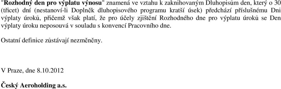 však platí, že pro účely zjištění Rozhodného dne pro výplatu úroků se Den výplaty úroku neposouvá v souladu