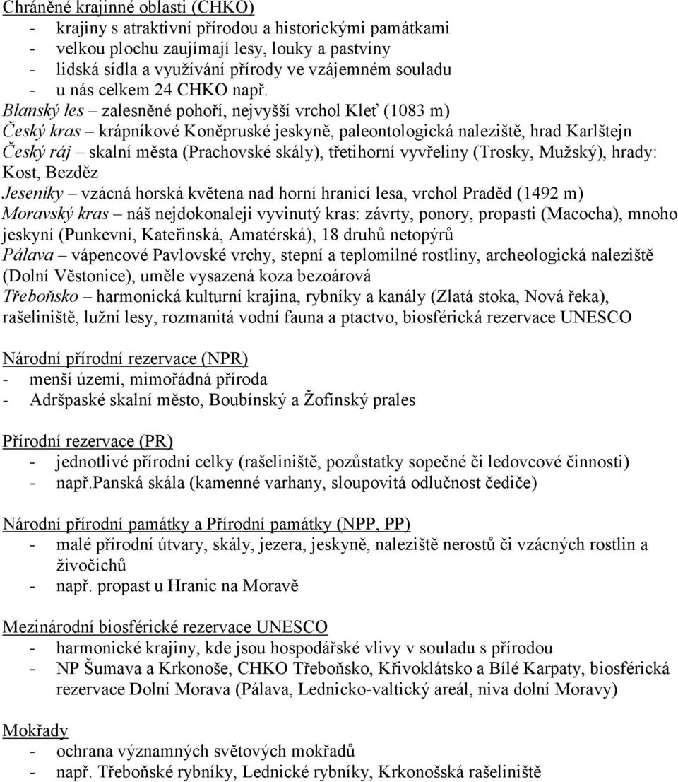 Blanský les zalesněné pohoří, nejvyšší vrchol Kleť (1083 m) Český kras krápníkové Koněpruské jeskyně, paleontologická naleziště, hrad Karlštejn Český ráj skalní města (Prachovské skály), třetihorní