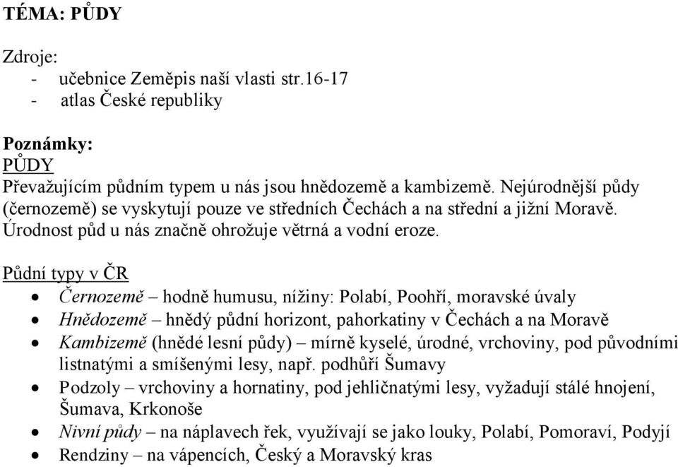 Půdní typy v ČR Černozemě hodně humusu, níţiny: Polabí, Poohří, moravské úvaly Hnědozemě hnědý půdní horizont, pahorkatiny v Čechách a na Moravě Kambizemě (hnědé lesní půdy) mírně kyselé,