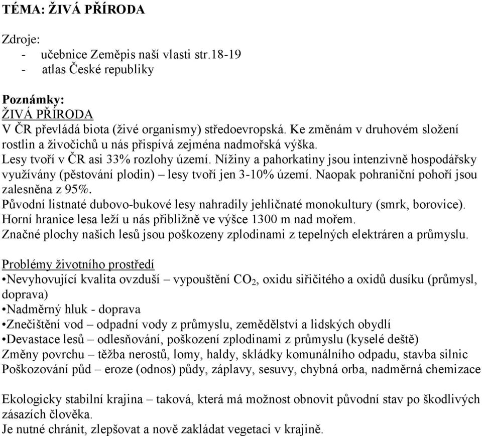Níţiny a pahorkatiny jsou intenzivně hospodářsky vyuţívány (pěstování plodin) lesy tvoří jen 3-10% území. Naopak pohraniční pohoří jsou zalesněna z 95%.