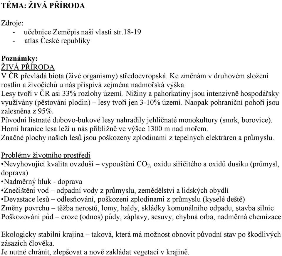 Níţiny a pahorkatiny jsou intenzivně hospodářsky vyuţívány (pěstování plodin) lesy tvoří jen 3-10% území. Naopak pohraniční pohoří jsou zalesněna z 95%.