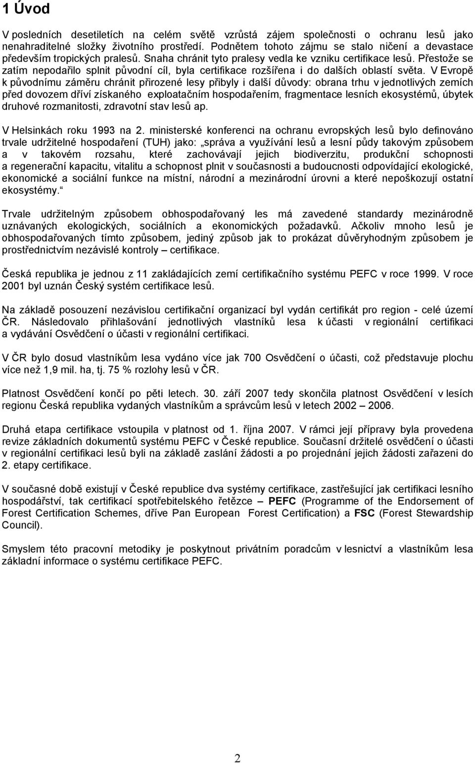 Přestože se zatím nepodařilo splnit původní cíl, byla certifikace rozšířena i do dalších oblastí světa.