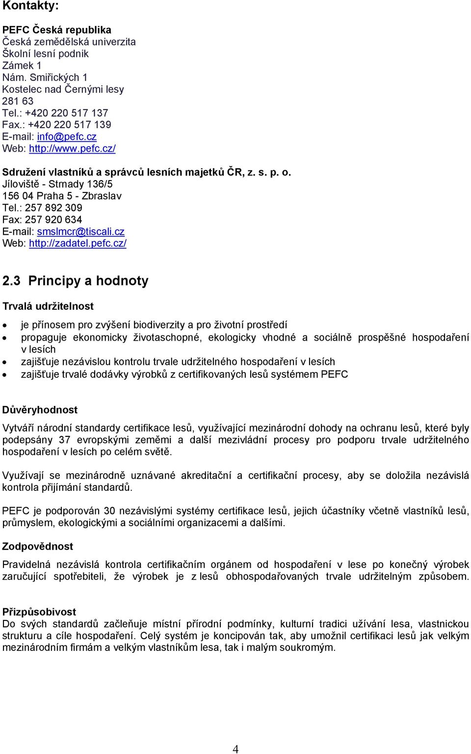 : 257 892 309 Fax: 257 920 634 E-mail: smslmcr@tiscali.cz Web: http://zadatel.pefc.cz/ 2.