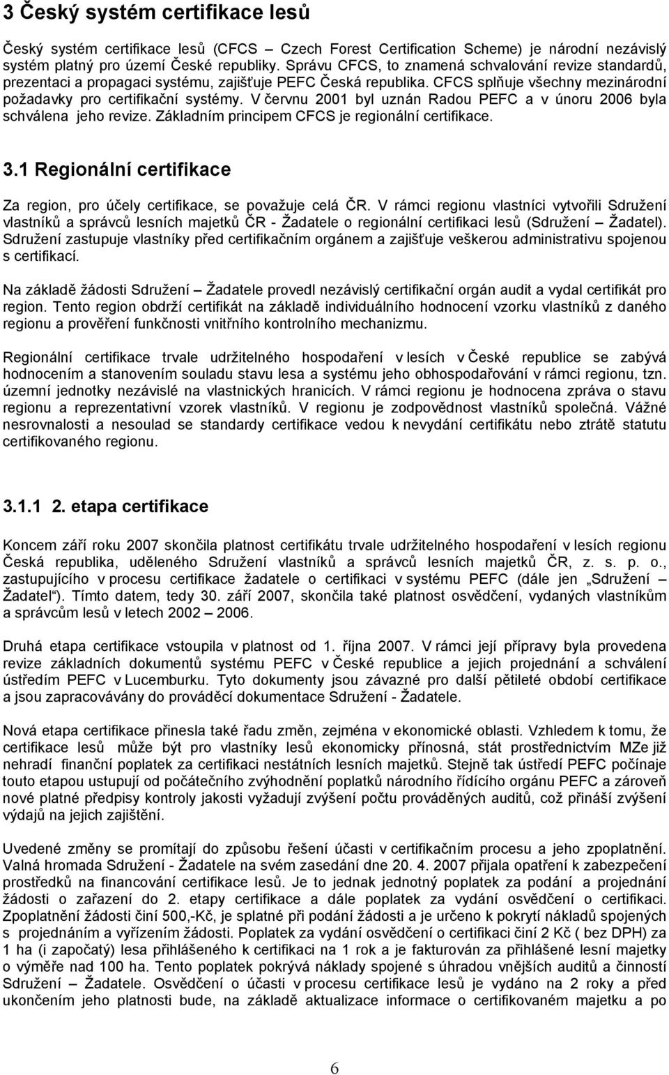 V červnu 2001 byl uznán Radou PEFC a v únoru 2006 byla schválena jeho revize. Základním principem CFCS je regionální certifikace. 3.